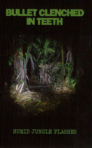 BULLET CLENCHED IN TEETH - Humid Jungle Flashes - Cassette Tape